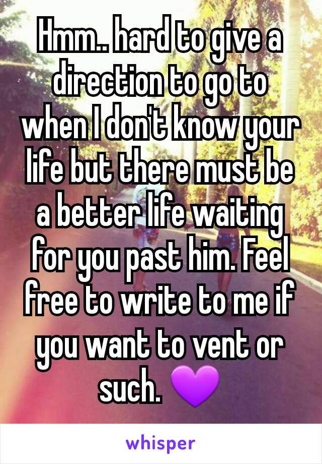 Hmm.. hard to give a direction to go to when I don't know your life but there must be a better life waiting for you past him. Feel free to write to me if you want to vent or such. 💜
