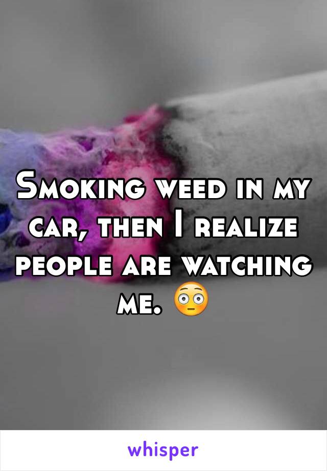 Smoking weed in my car, then I realize people are watching me. 😳