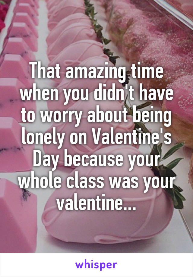 That amazing time when you didn't have to worry about being lonely on Valentine's Day because your whole class was your valentine...
