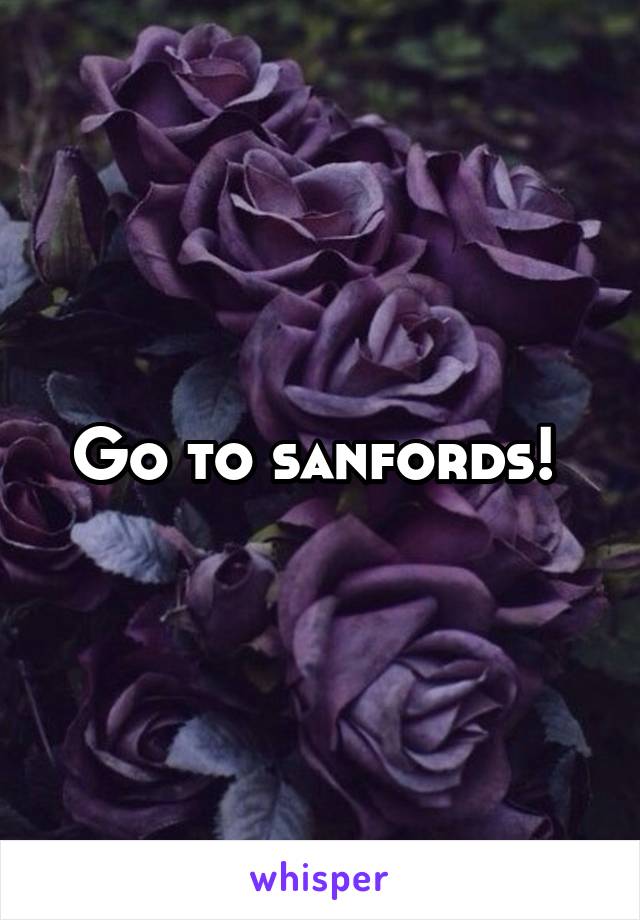 Go to sanfords! 