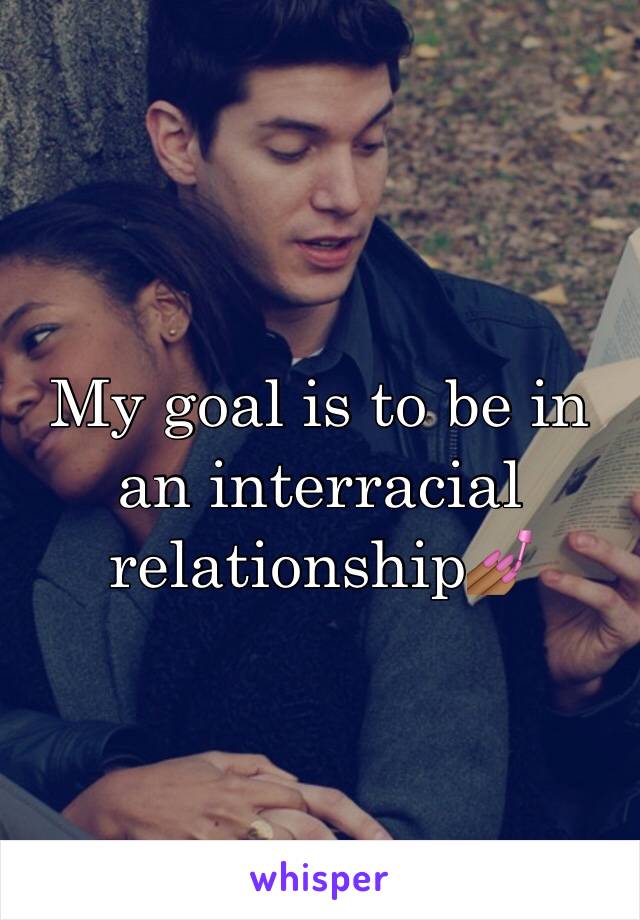 My goal is to be in an interracial relationship💅🏾