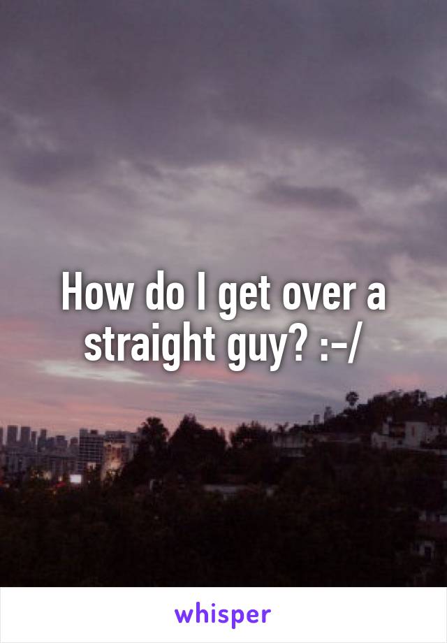 How do I get over a straight guy? :-/