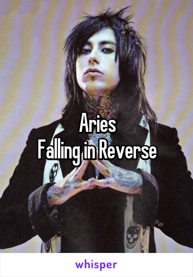 Aries
Falling in Reverse