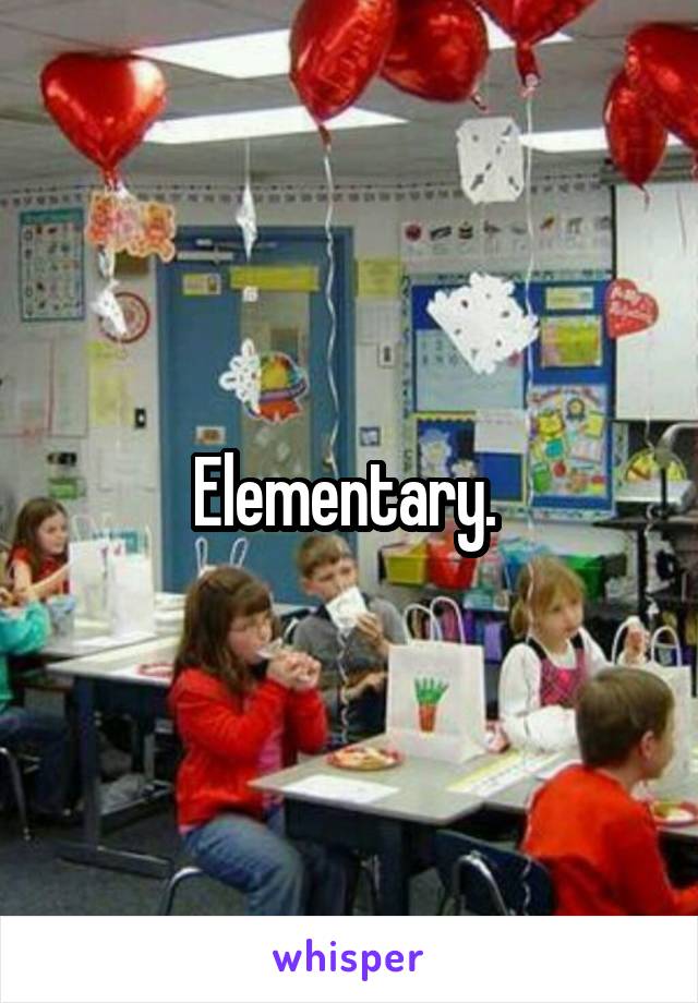 Elementary. 
