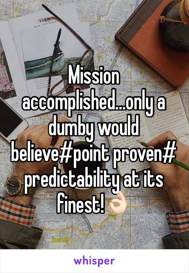 Mission accomplished...only a dumby would believe#point proven# predictability at its finest!👌🏻