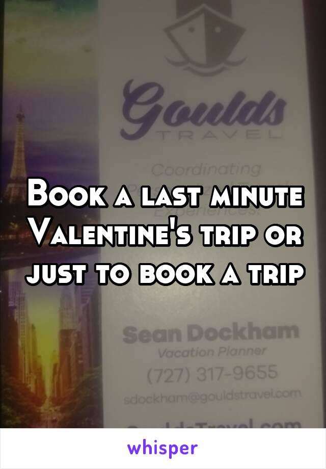 Book a last minute Valentine's trip or just to book a trip