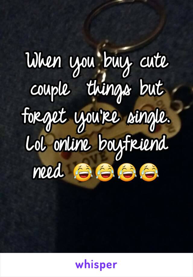 When you buy cute couple  things but  forget you're single. Lol online boyfriend need 😂😂😂😂

