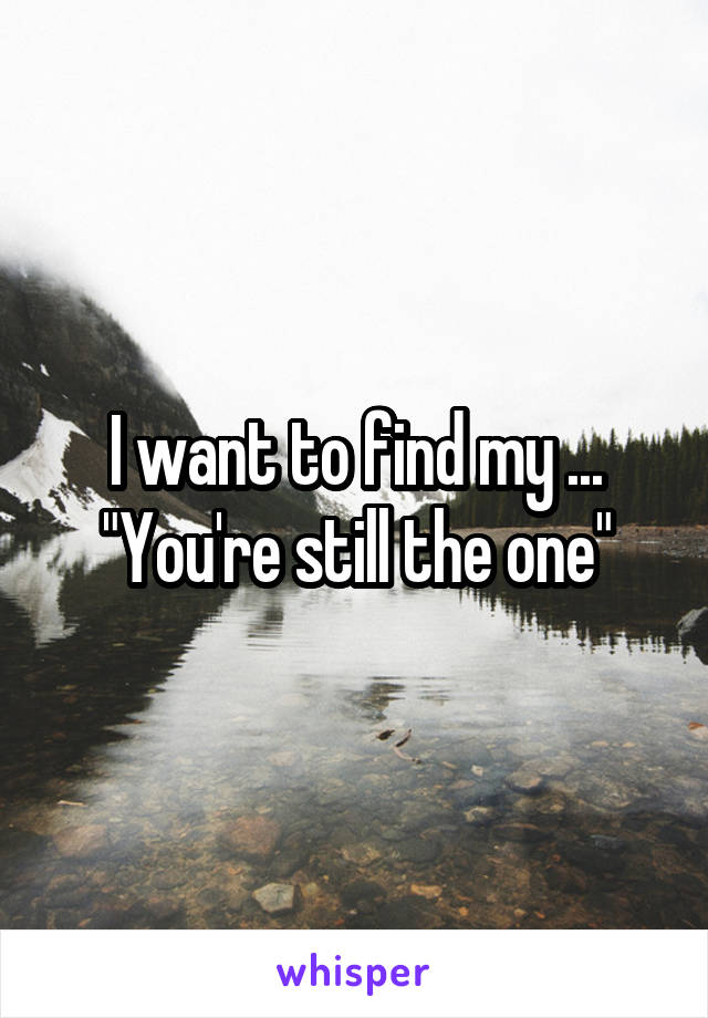 I want to find my ... "You're still the one"