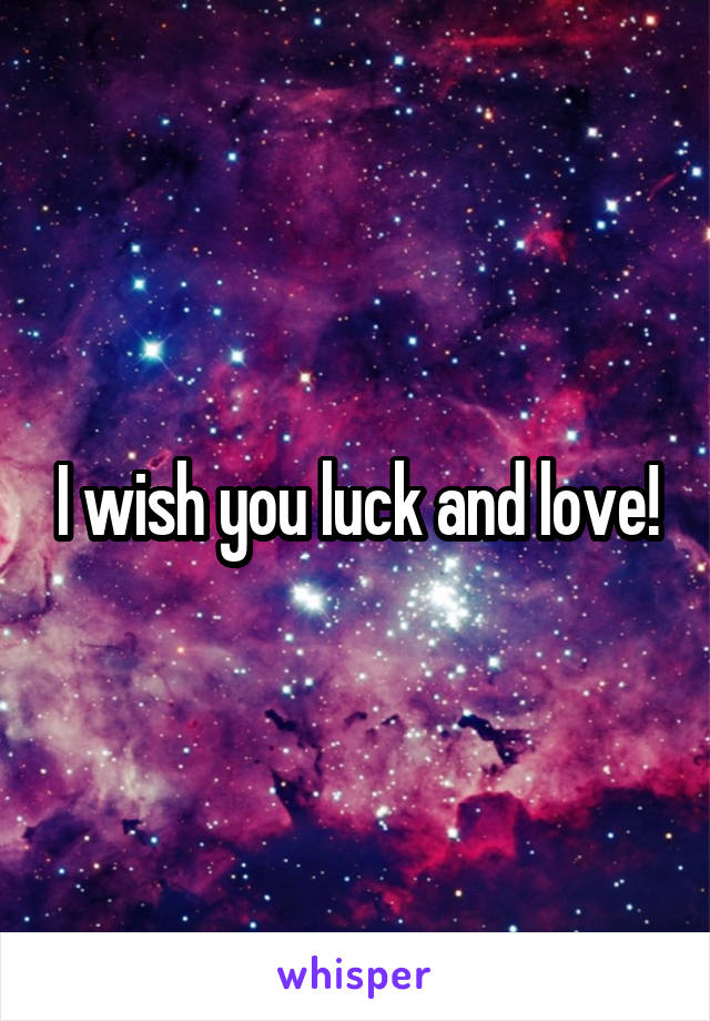 I wish you luck and love!