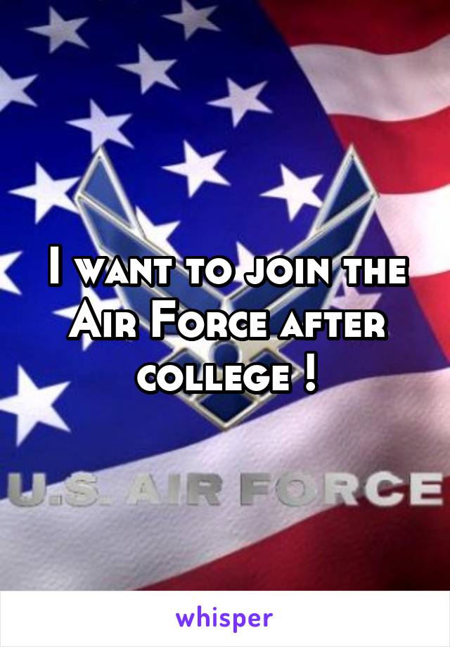 I want to join the Air Force after college !