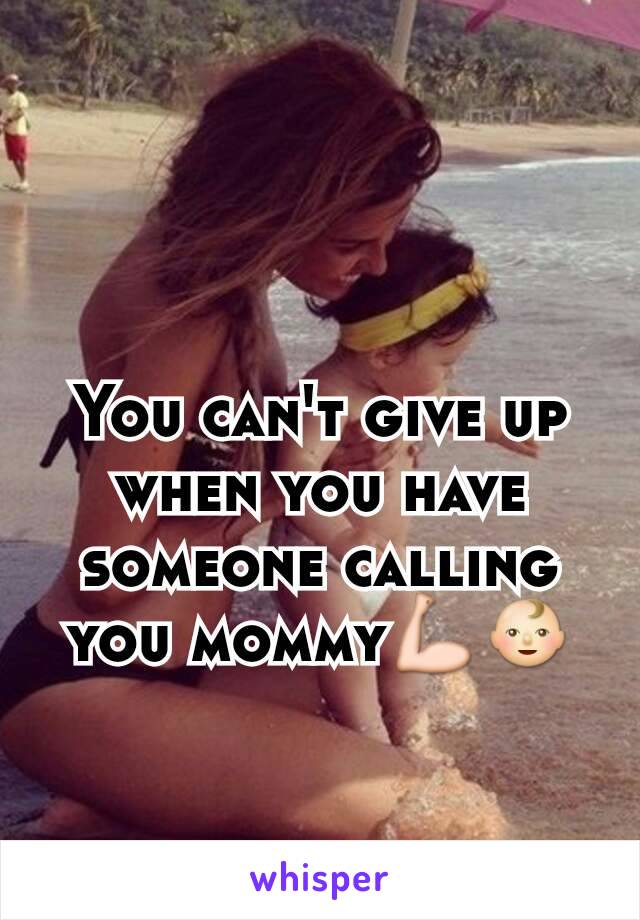 You can't give up when you have someone calling you mommy💪👶