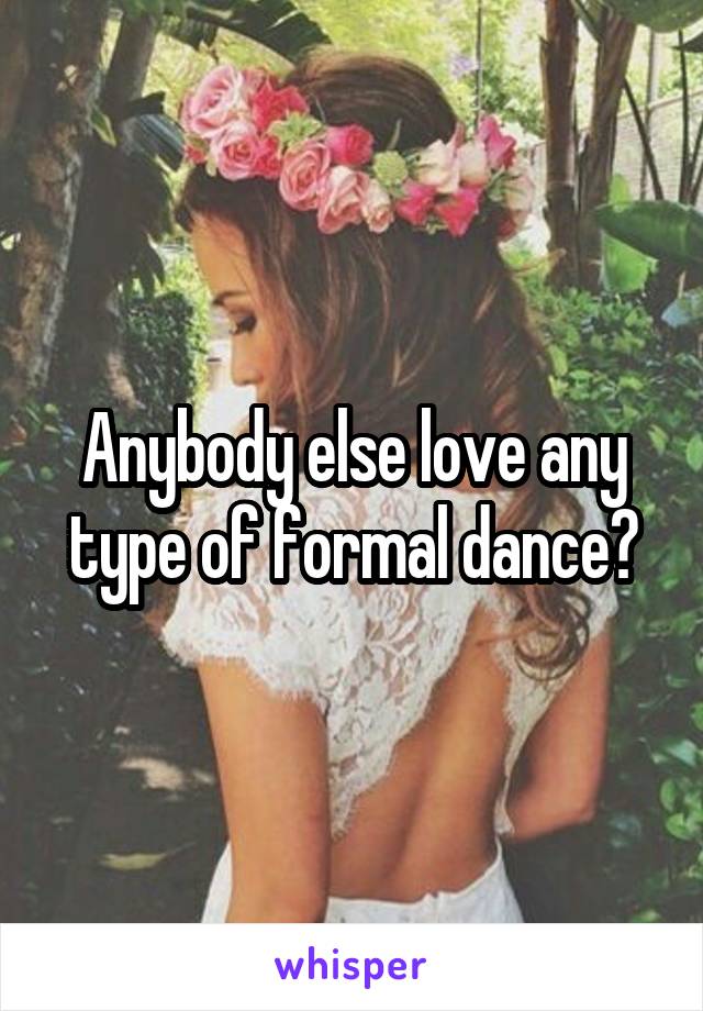 Anybody else love any type of formal dance?