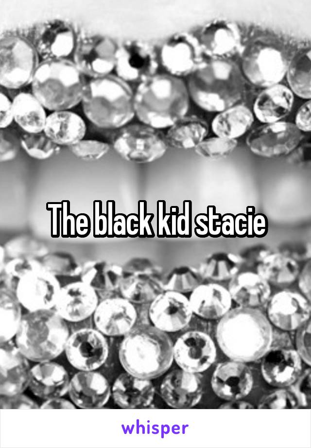 The black kid stacie