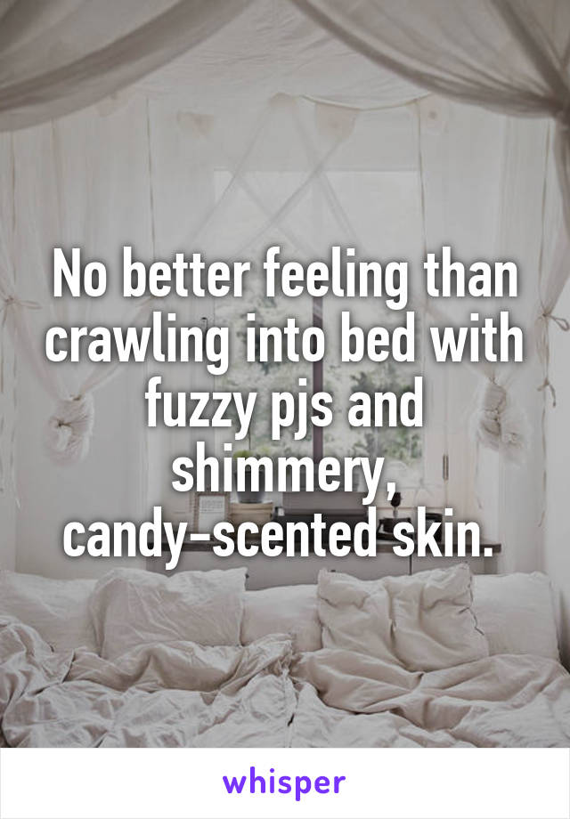 No better feeling than crawling into bed with fuzzy pjs and shimmery, candy-scented skin. 