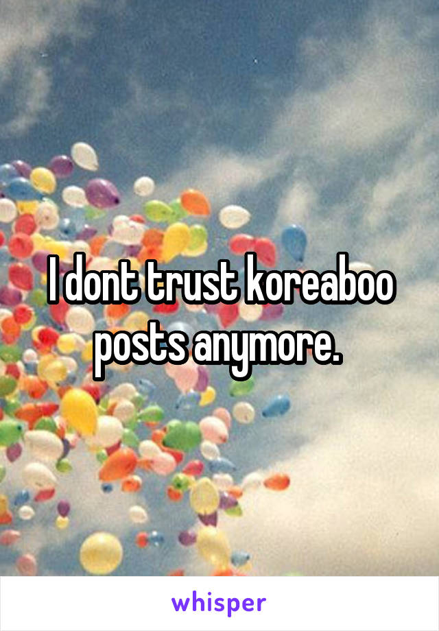 I dont trust koreaboo posts anymore. 