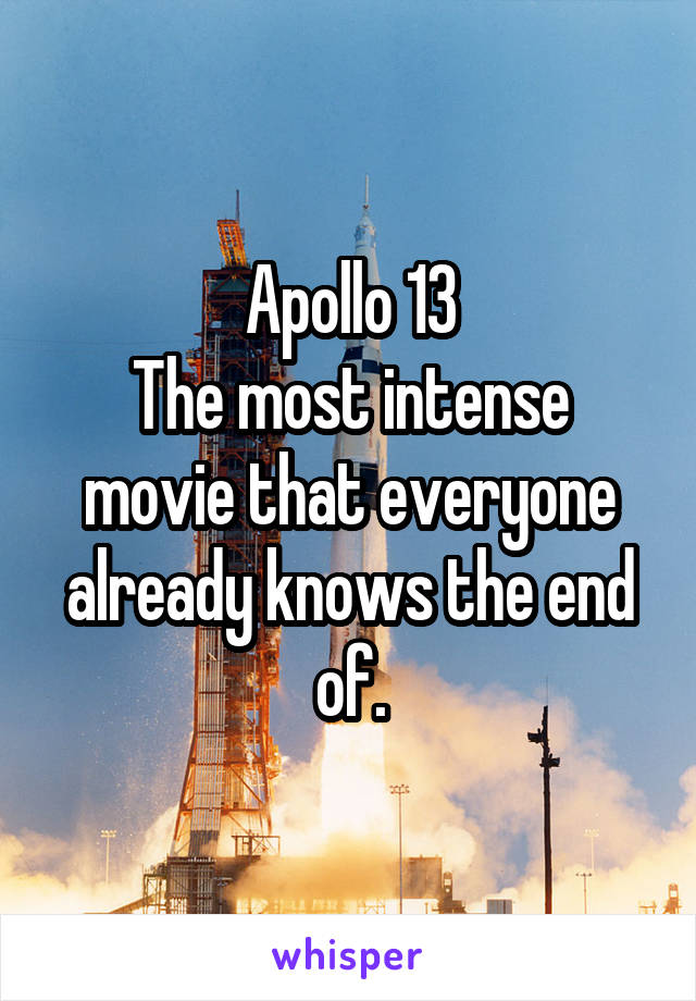 Apollo 13
The most intense movie that everyone already knows the end of.