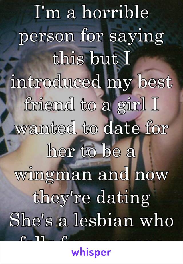I'm a horrible person for saying this but I introduced my best friend to a girl I wanted to date for her to be a wingman and now they're dating
She's a lesbian who falls for everyone she meets 😒