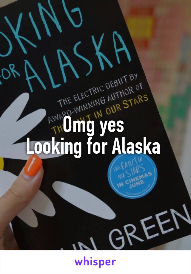 Omg yes 
Looking for Alaska 