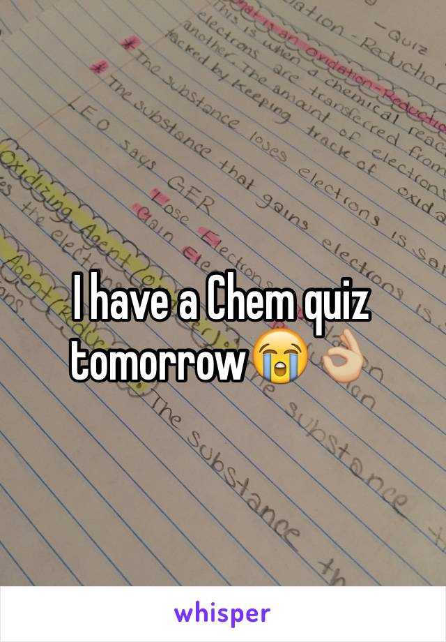 I have a Chem quiz tomorrow😭👌🏼