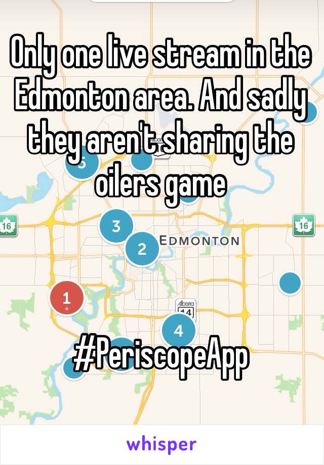 Only one live stream in the Edmonton area. And sadly they aren't sharing the oilers game 



#PeriscopeApp