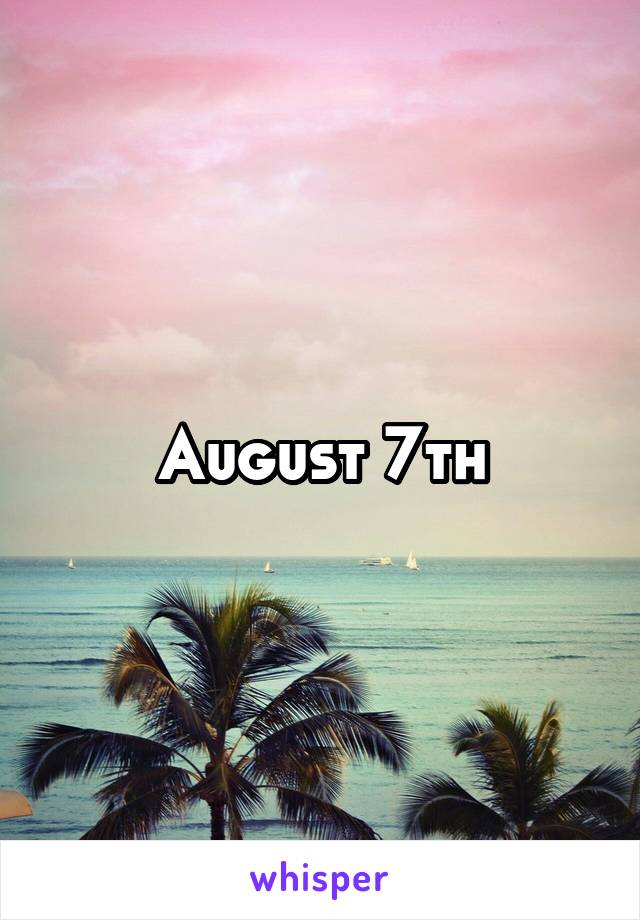 August 7th
