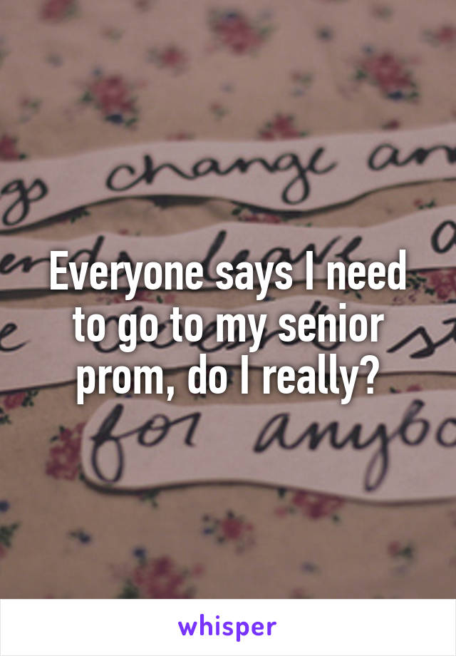 Everyone says I need to go to my senior prom, do I really?