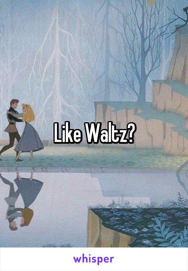 Like Waltz?