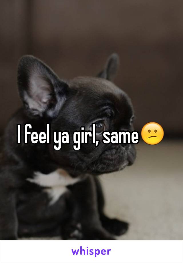 I feel ya girl, same😕