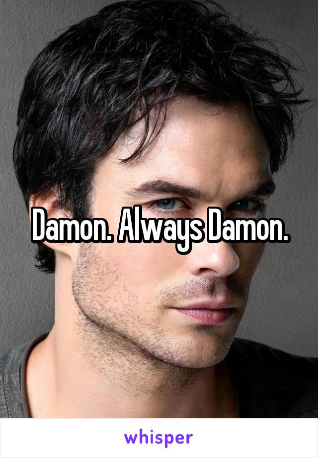 Damon. Always Damon.