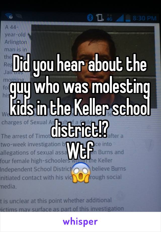 Did you hear about the guy who was molesting kids in the Keller school district!?
Wtf
😱