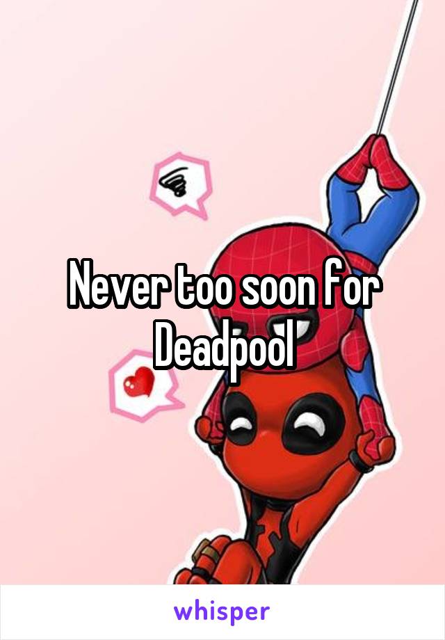 Never too soon for Deadpool