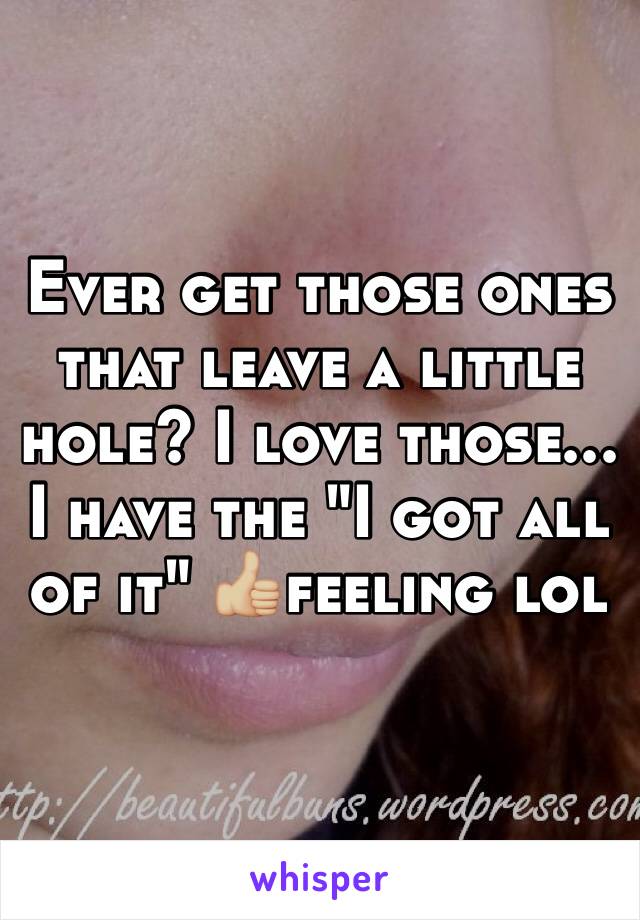 Ever get those ones that leave a little hole? I love those... I have the "I got all of it" 👍🏼feeling lol
