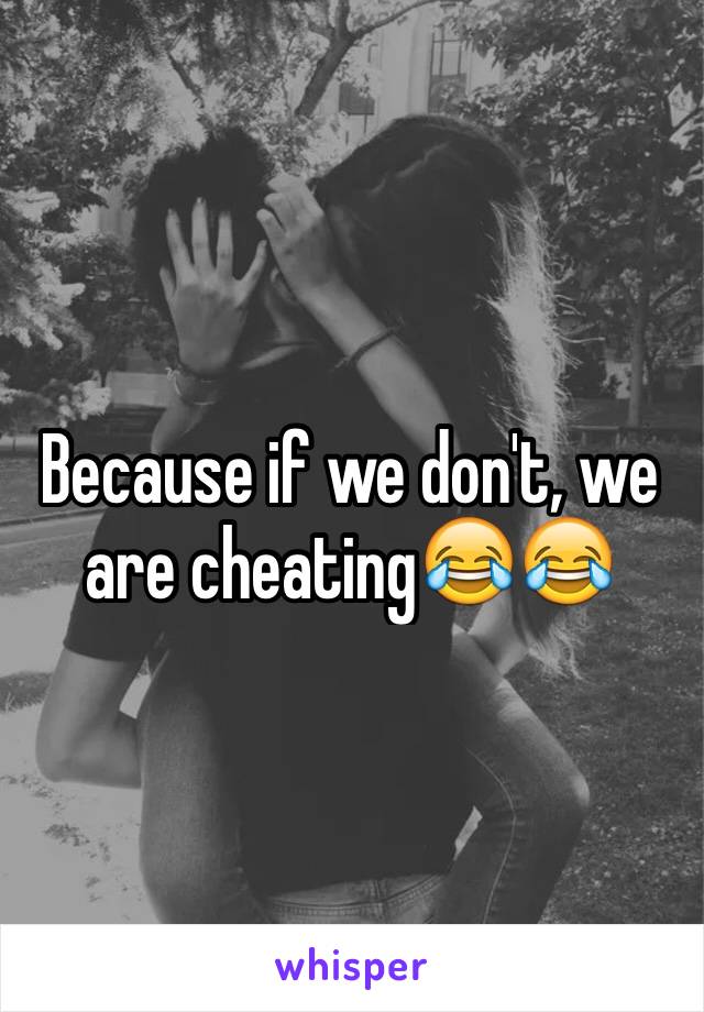 Because if we don't, we are cheating😂😂