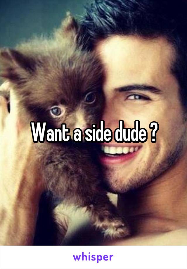 Want a side dude ?