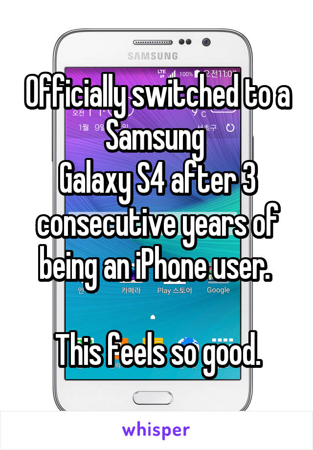 Officially switched to a Samsung 
Galaxy S4 after 3 consecutive years of being an iPhone user. 

This feels so good.