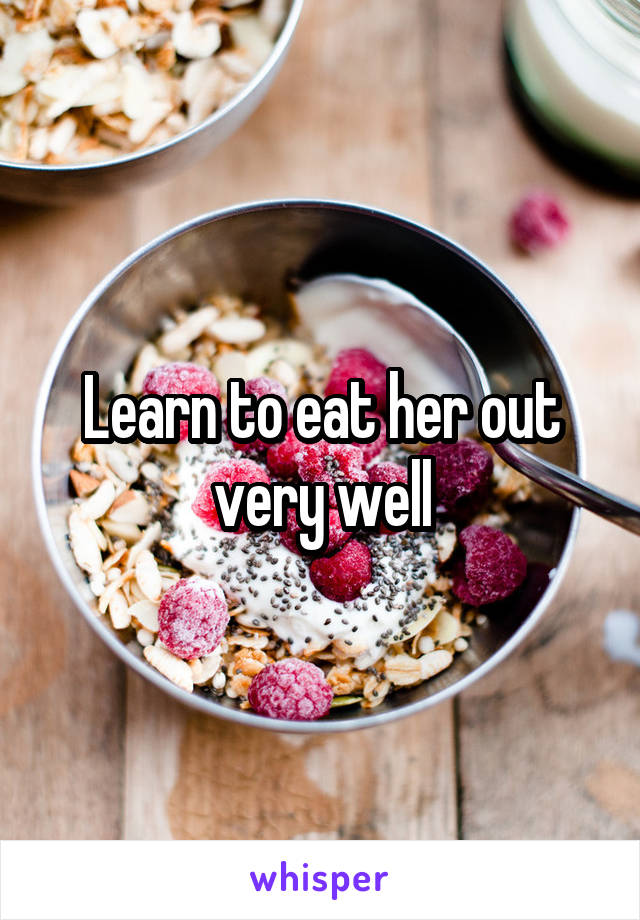 Learn to eat her out very well