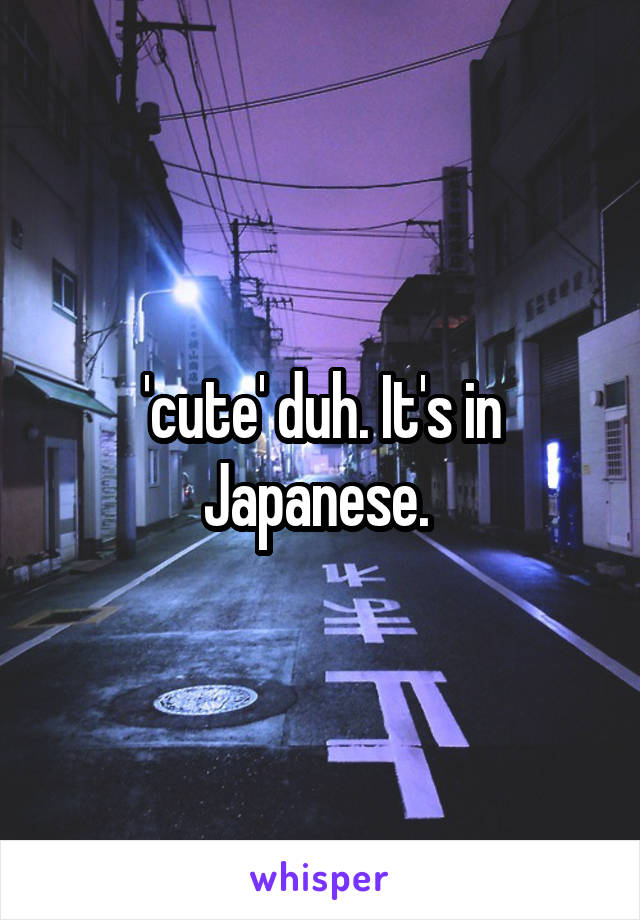 'cute' duh. It's in Japanese. 