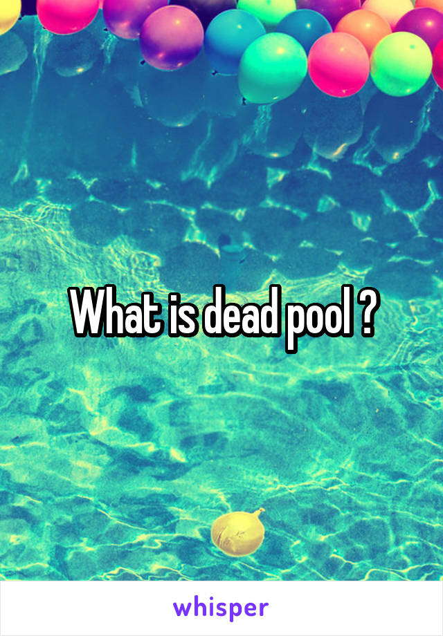 What is dead pool ?