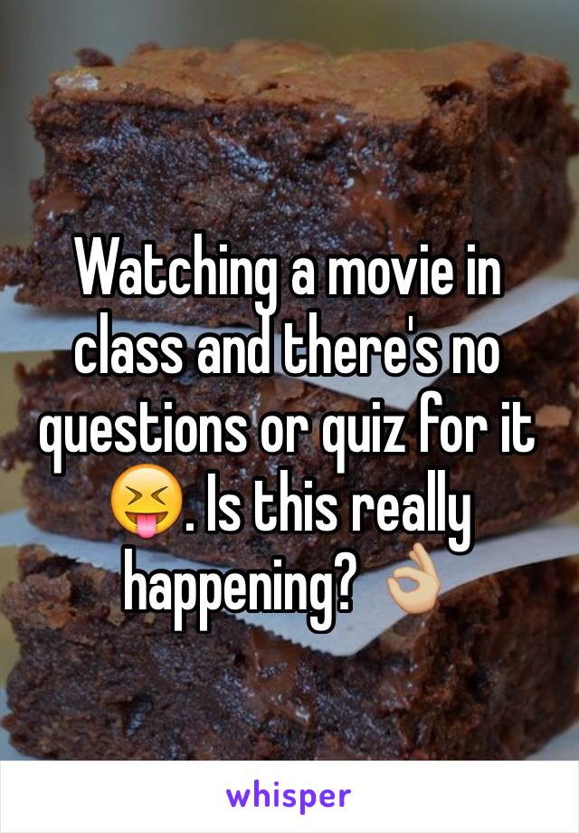 Watching a movie in class and there's no questions or quiz for it 😝. Is this really happening? 👌🏼