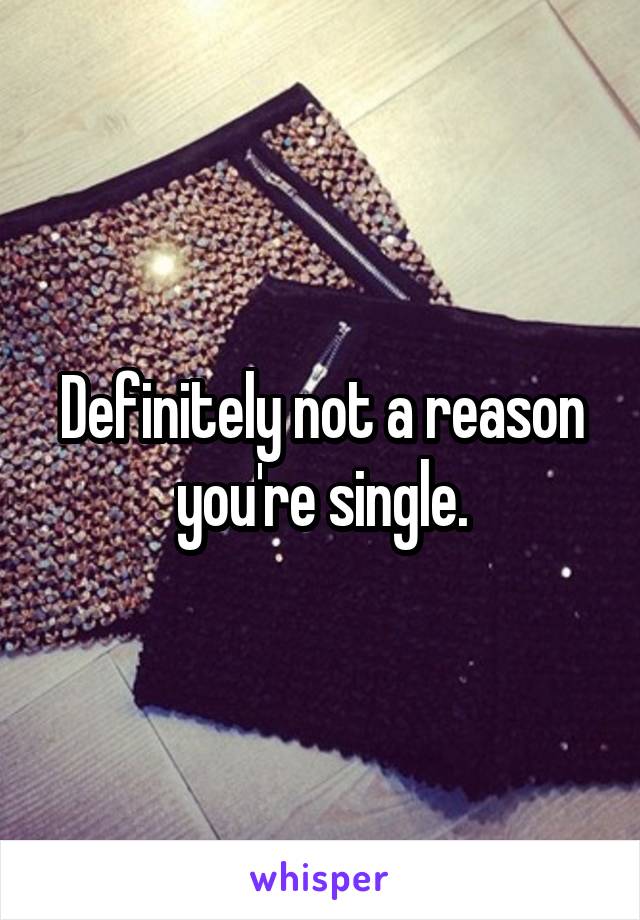 Definitely not a reason you're single.