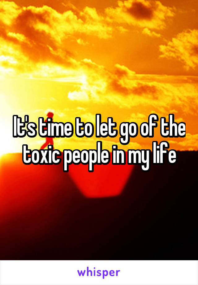 It's time to let go of the toxic people in my life