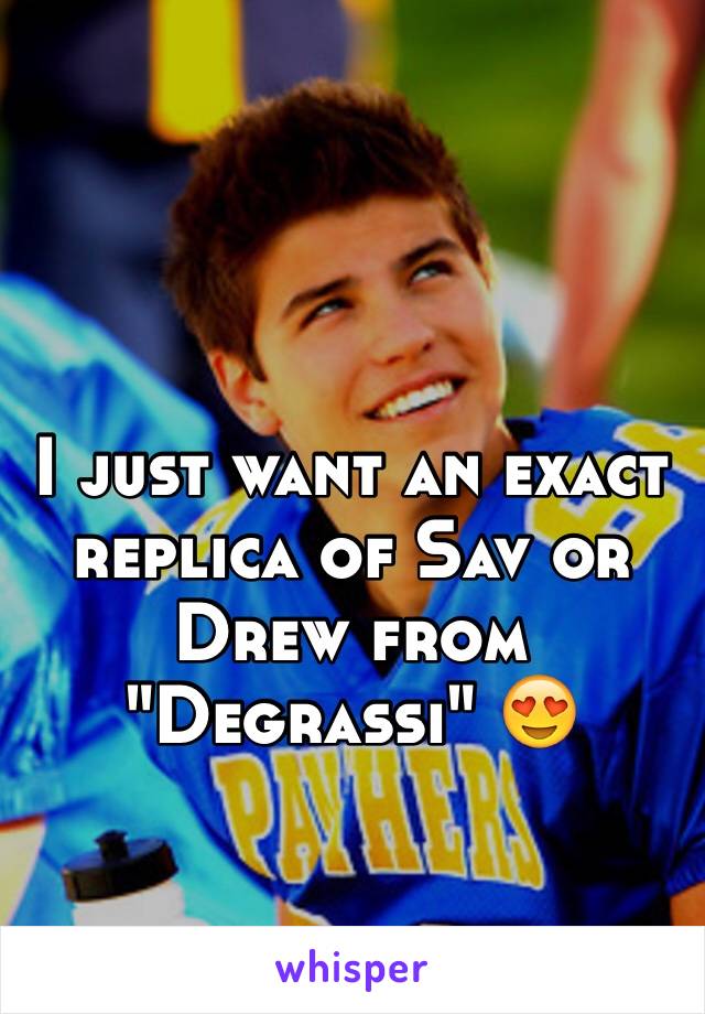 I just want an exact replica of Sav or Drew from "Degrassi" 😍