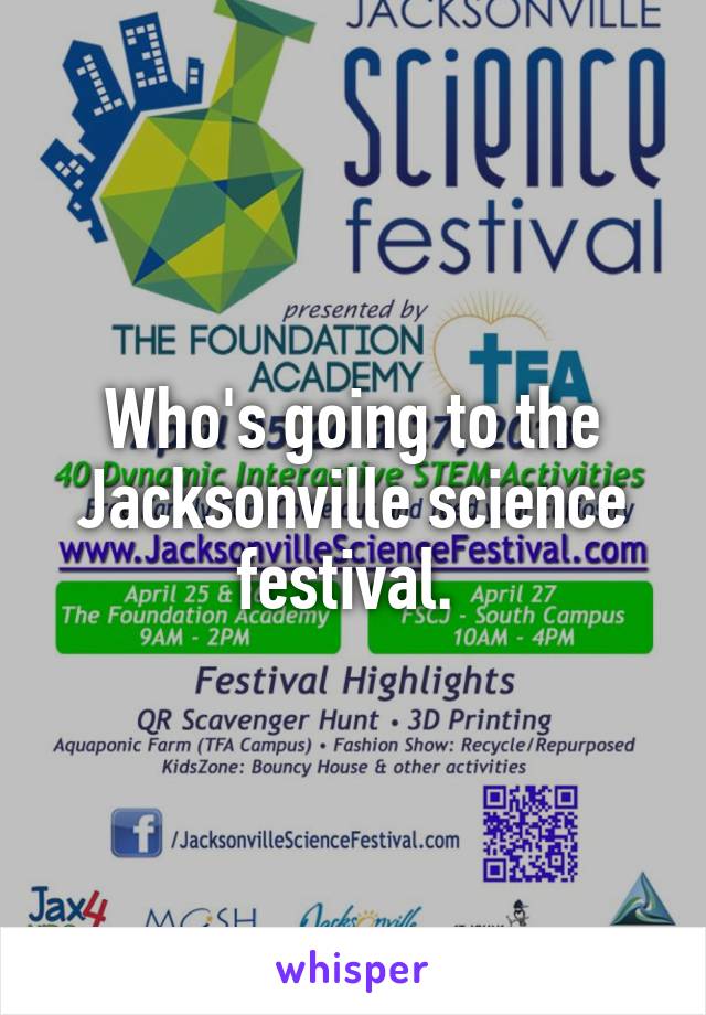Who's going to the Jacksonville science festival. 