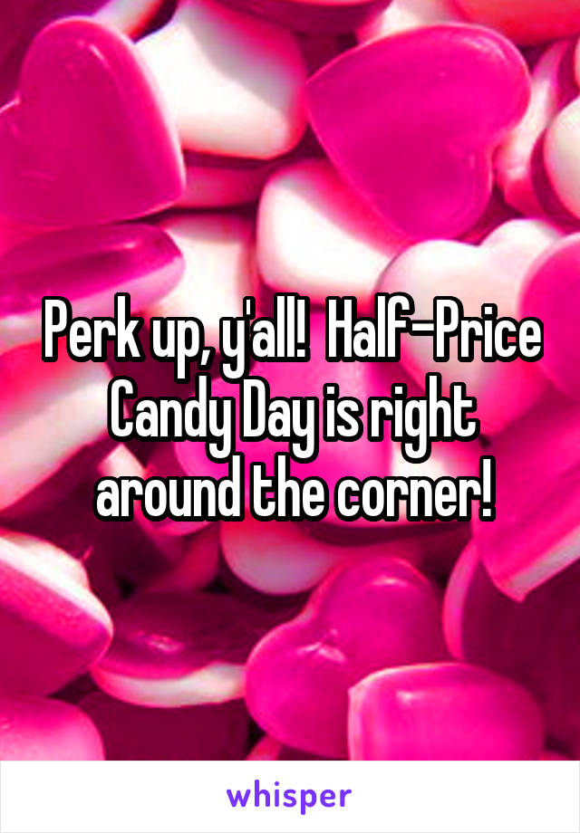Perk up, y'all!  Half-Price Candy Day is right around the corner!