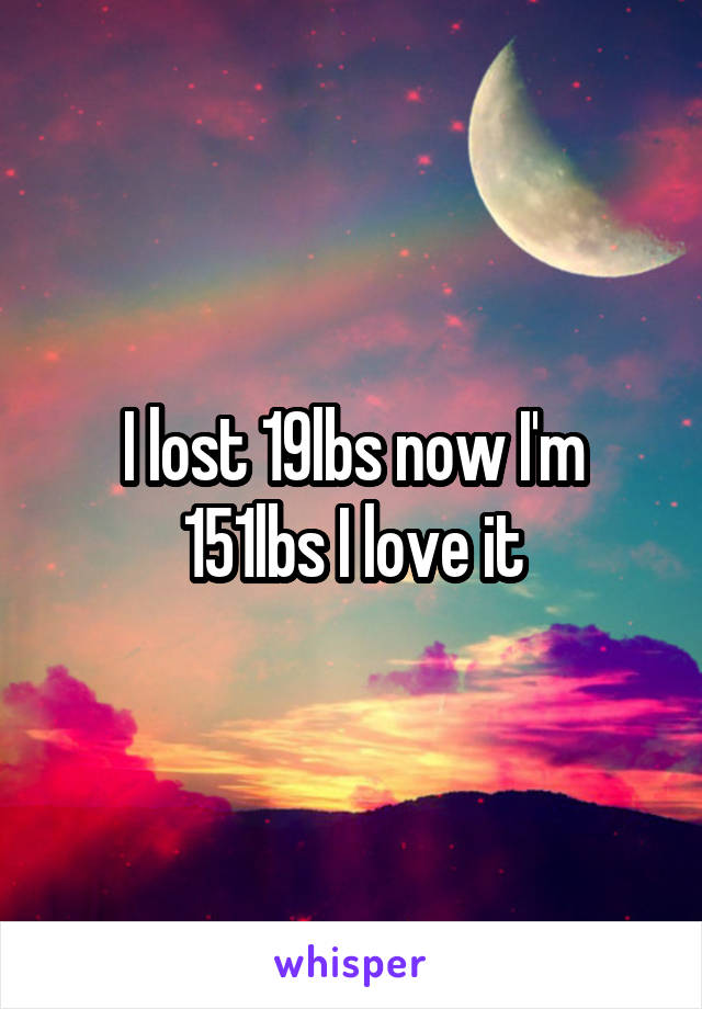I lost 19lbs now I'm 151lbs I love it
