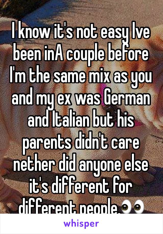 I know it's not easy Ive been inA couple before I'm the same mix as you and my ex was German and Italian but his parents didn't care nether did anyone else it's different for different people.👀