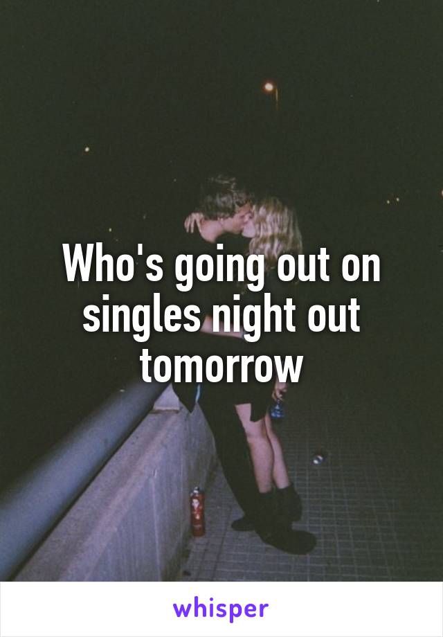 Who's going out on singles night out tomorrow