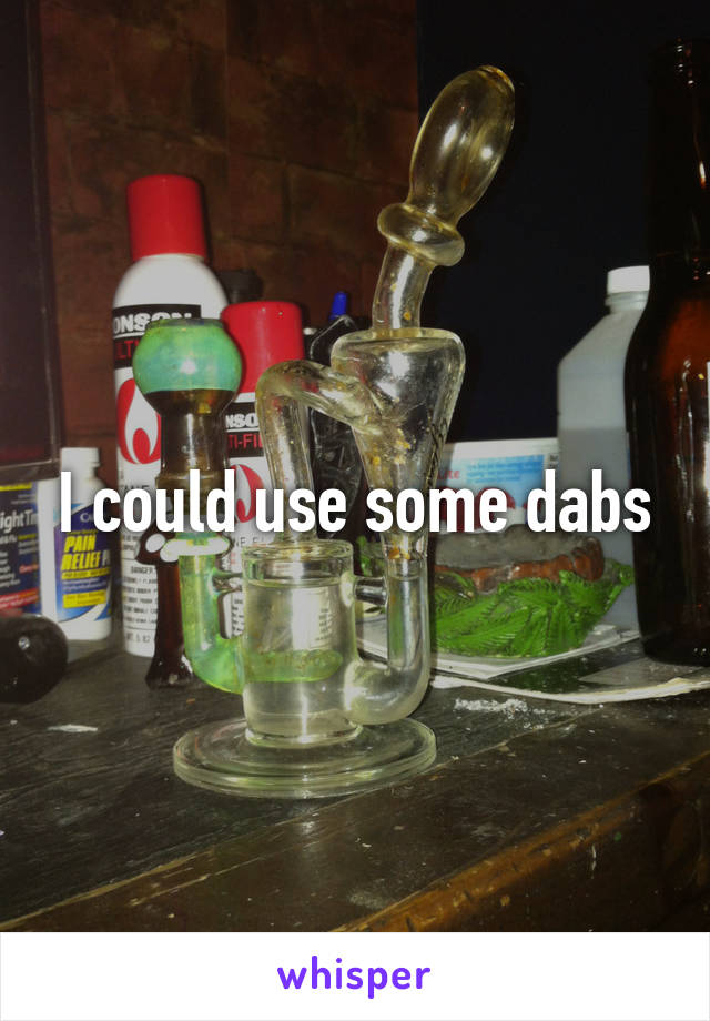 I could use some dabs