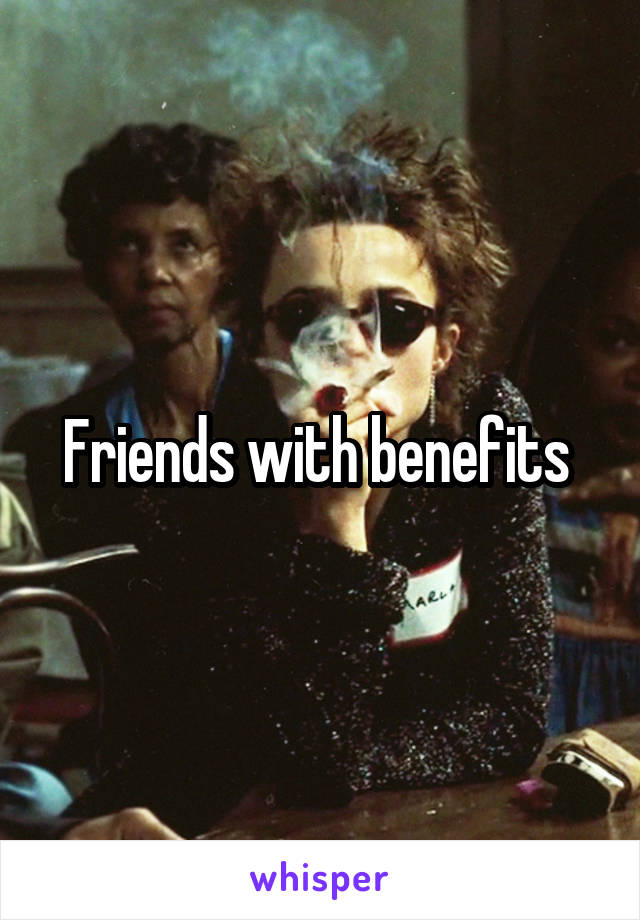 Friends with benefits 
