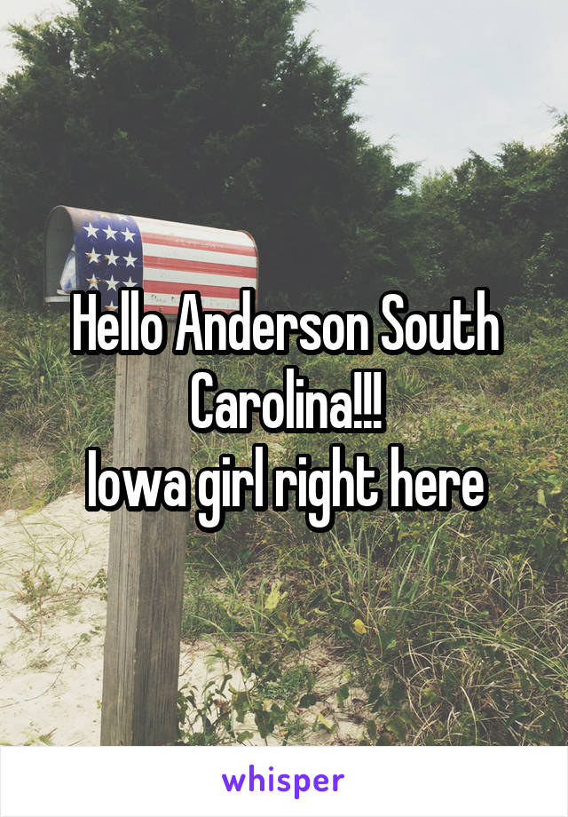 Hello Anderson South Carolina!!!
Iowa girl right here